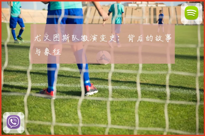 尤文图斯队徽演变史：背后的故事与象征