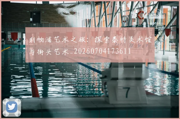 利物浦艺术之旅:探索泰特美术馆与街头艺术_20260704173611