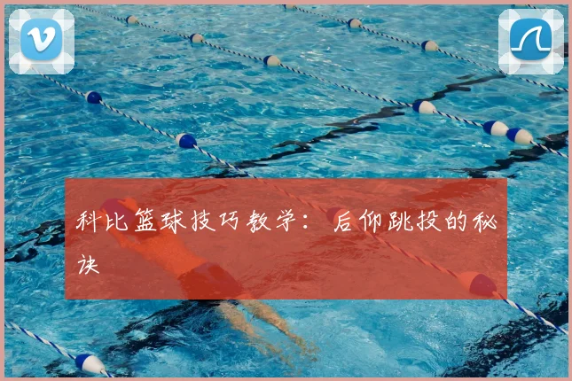 科比篮球技巧教学：后仰跳投的秘诀