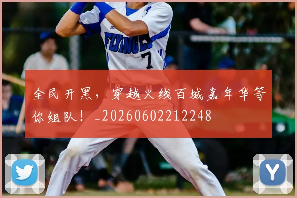 全民开黑，穿越火线百城嘉年华等你组队！_20260602212248
