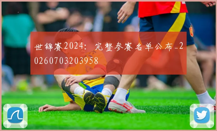 世锦赛2024：完整参赛名单公布_20260703203958